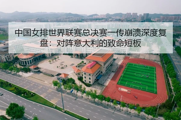 中国女排世界联赛总决赛一传崩溃深度复盘：对阵意大利的致命短板